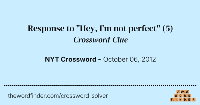 Response to "Hey, I'm not perfect" crossword clue image