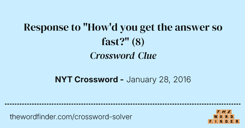 Response to "How'd you get the answer so fast?" crossword clue image