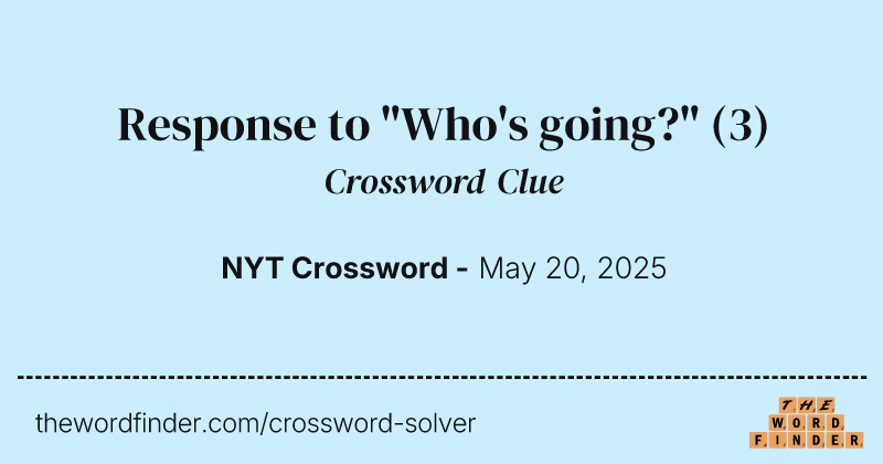 Response to "Who's going?" crossword clue image