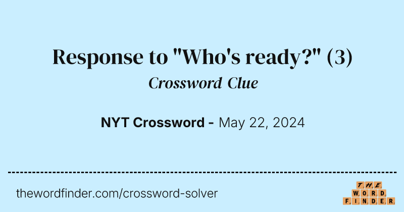 Response to "Who's ready?" crossword clue image