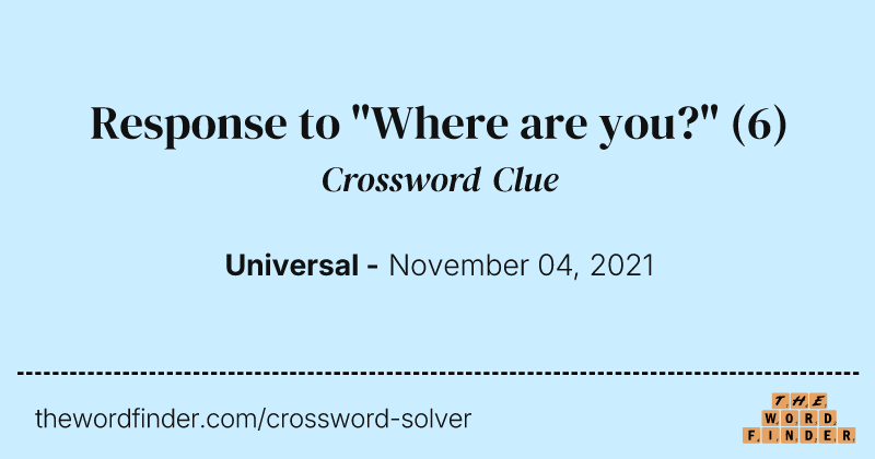 Response to "Where are you?" crossword clue image