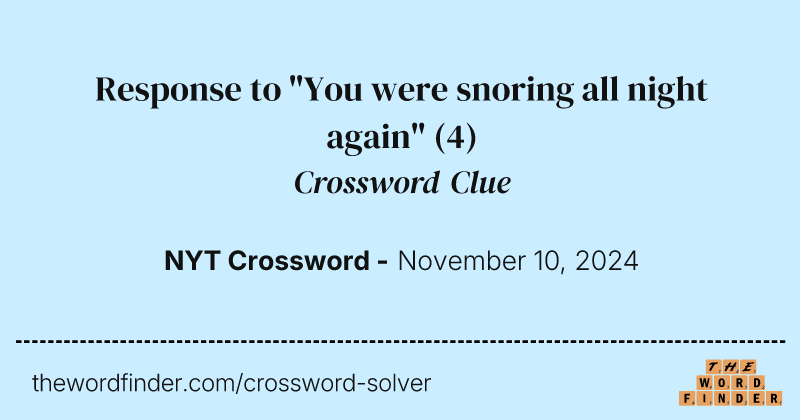 Response to "You were snoring all night again" crossword clue image