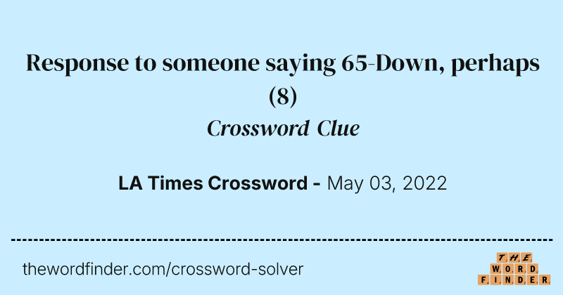 Response to someone saying 65-Down, perhaps crossword clue image