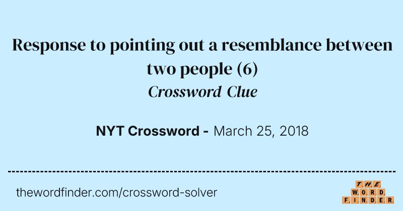 Response to pointing out a resemblance between two people crossword clue image