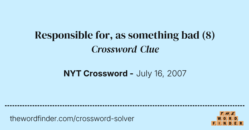 Responsible for, as something bad crossword clue image