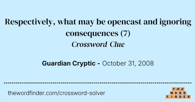 Respectively, what may be opencast and ignoring consequences crossword clue image