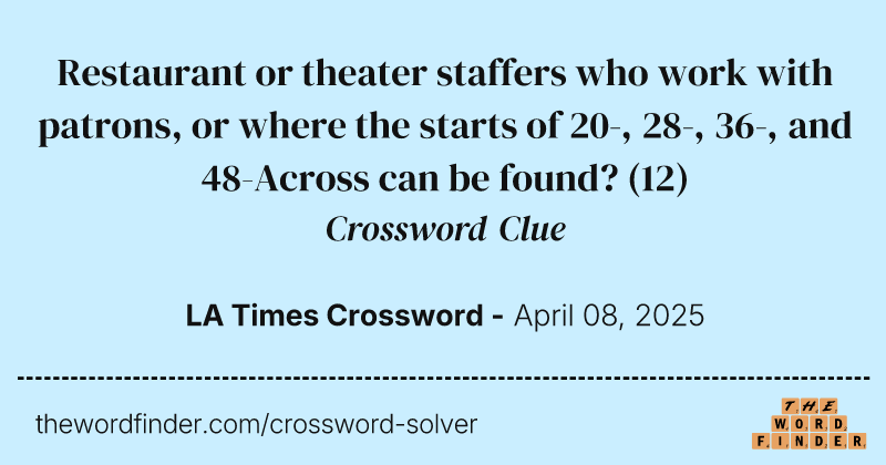 Restaurant or theater staffers who work with patrons, or where the starts of 20-, 28-, 36-, and 48-Across can be found? crossword clue image