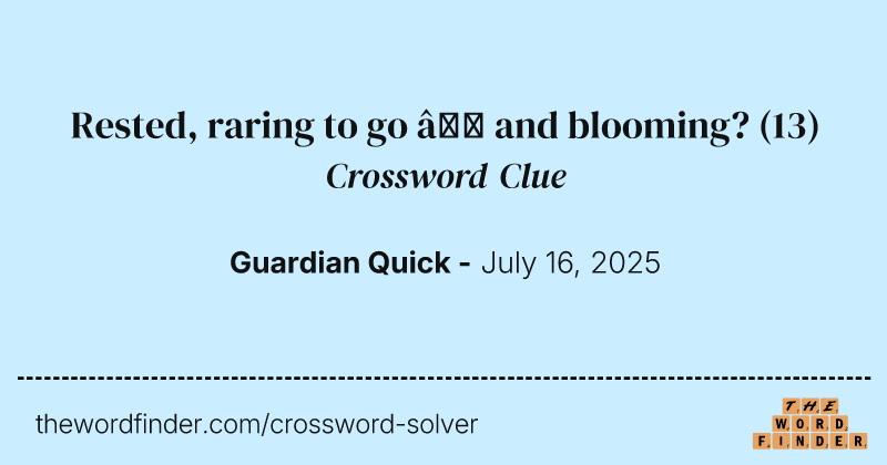 Rested, raring to go – and blooming? crossword clue image