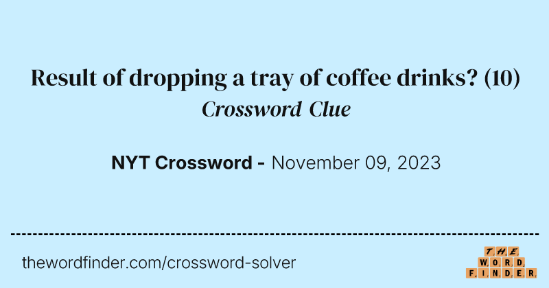 Result of dropping a tray of coffee drinks? crossword clue image
