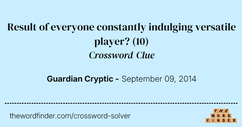 Result of everyone constantly indulging versatile player? crossword clue image