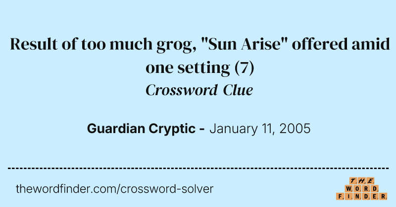 Result of too much grog, "Sun Arise" offered amid one setting crossword clue image