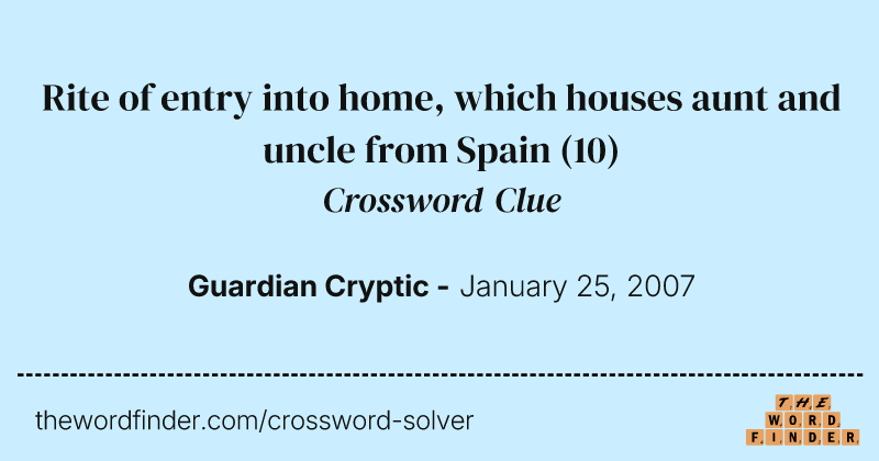Rite of entry into home, which houses aunt and uncle from Spain crossword clue image