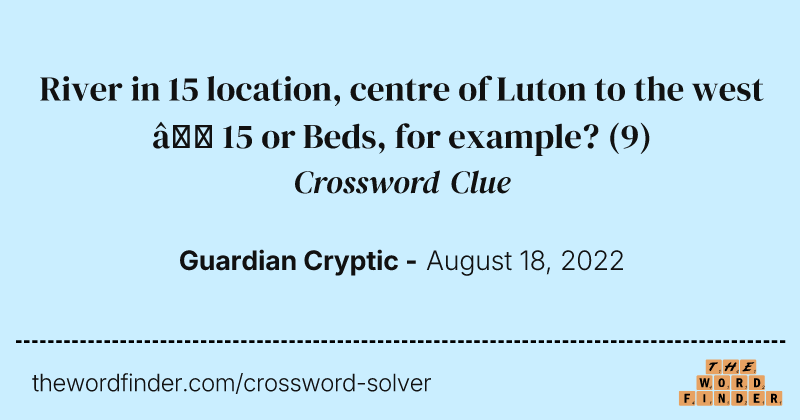 River in 15 location, centre of Luton to the west — 15 or Beds, for example? crossword clue image