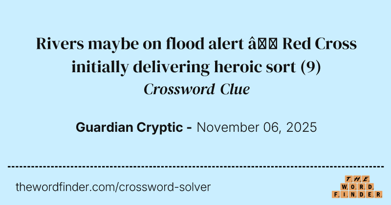 Rivers maybe on flood alert – Red Cross initially delivering heroic sort crossword clue image