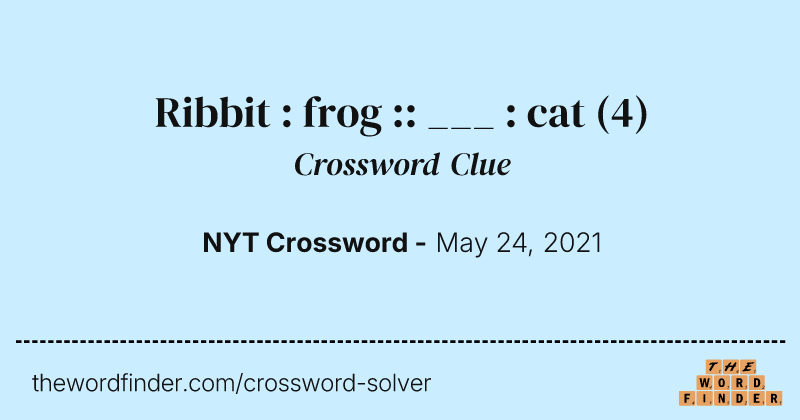 Ribbit : frog :: ___ : cat crossword clue image