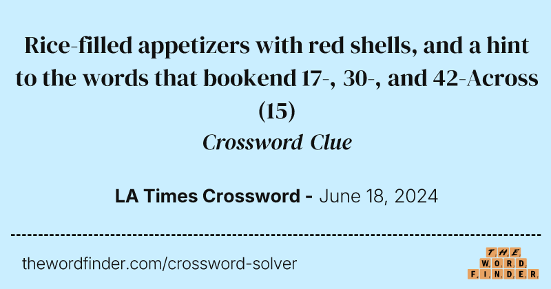 Rice-filled appetizers with red shells, and a hint to the words that bookend 17-, 30-, and 42-Across crossword clue image