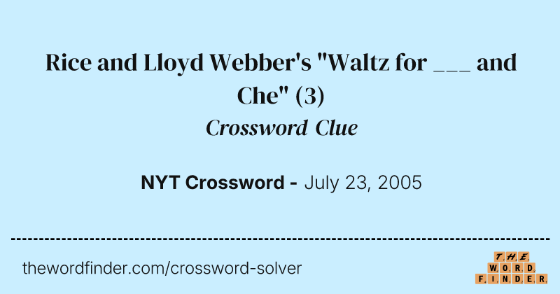 Rice and Lloyd Webber's "Waltz for ___ and Che" crossword clue image