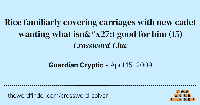 Rice familiarly covering carriages with new cadet wanting what isn't good for him crossword clue image