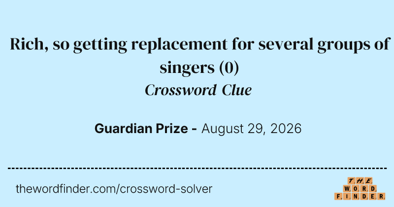 Rich, so getting replacement for several groups of singers crossword clue image