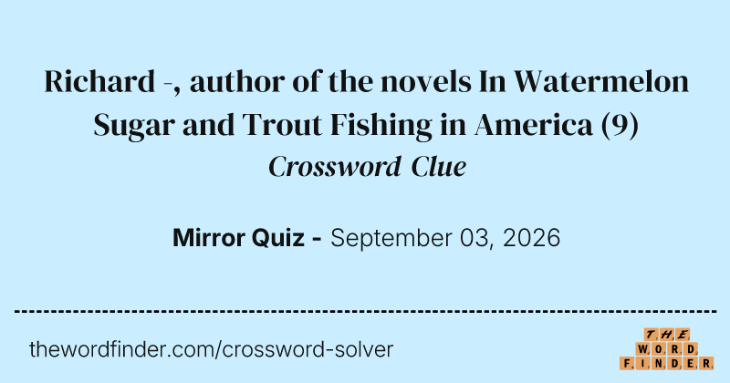 Richard -, author of the novels In Watermelon Sugar and Trout Fishing in America crossword clue image