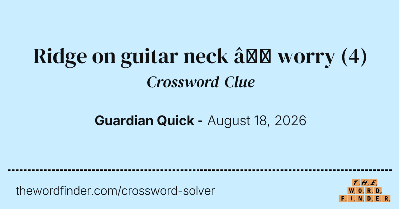 Ridge on guitar neck – worry crossword clue image