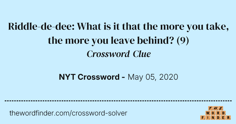 Riddle-de-dee: What is it that the more you take, the more you leave behind? crossword clue image