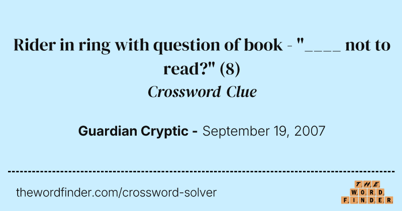 Rider in ring with question of book - "____ not to read?" crossword clue image