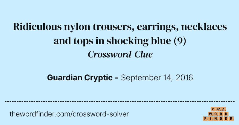 Ridiculous nylon trousers, earrings, necklaces and tops in shocking blue crossword clue image