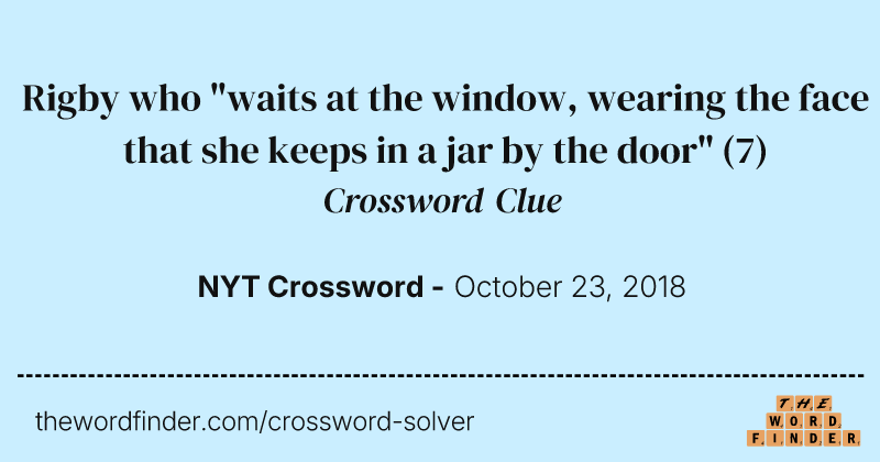 Rigby who "waits at the window, wearing the face that she keeps in a jar by the door" crossword clue image
