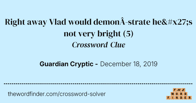 Right away Vlad would demonstrate he's not very bright crossword clue image