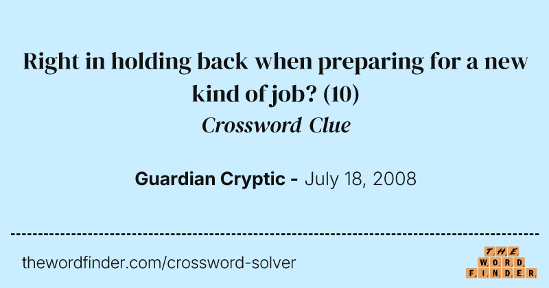 Right in holding back when preparing for a new kind of job? crossword clue image