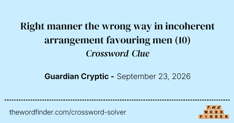 Right manner the wrong way in incoherent arrangement favouring men crossword clue image