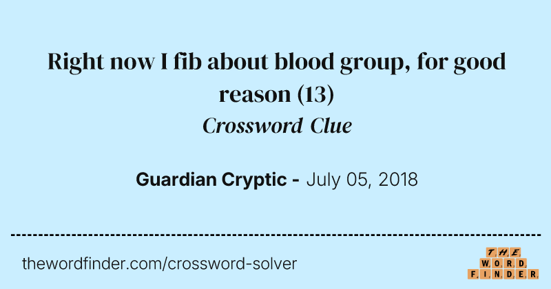 Right now I fib about blood group, for good reason crossword clue image