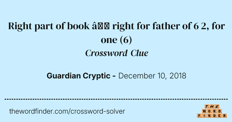 Right part of book — right for father of 6 2, for one crossword clue image