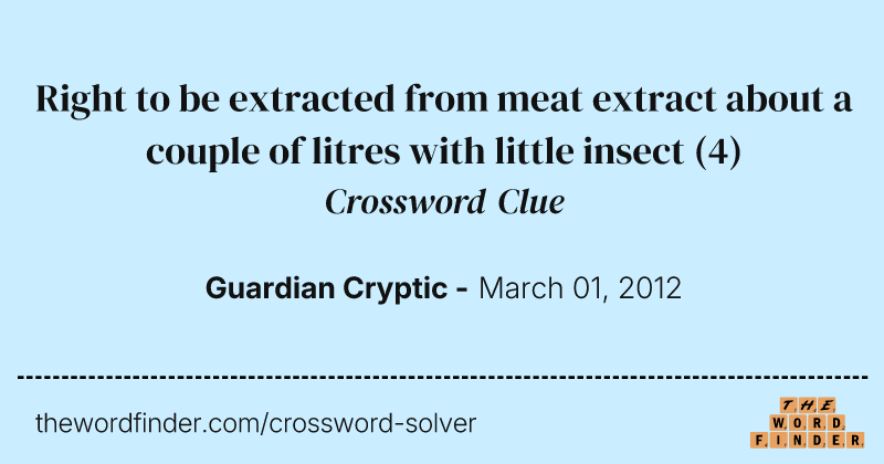Right to be extracted from meat extract about a couple of litres with little insect crossword clue image