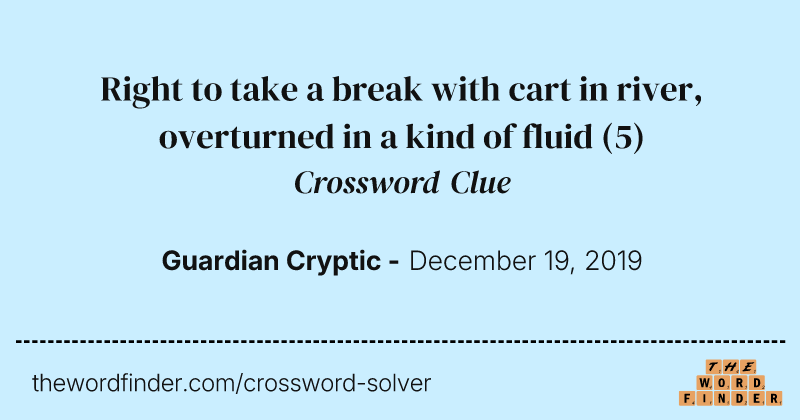 Right to take a break with cart in river, overturned in a kind of fluid crossword clue image