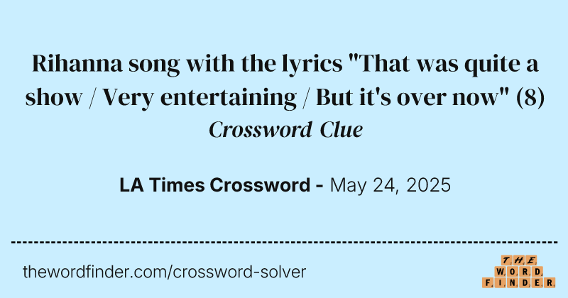 Rihanna song with the lyrics "That was quite a show / Very entertaining / But it's over now" crossword clue image