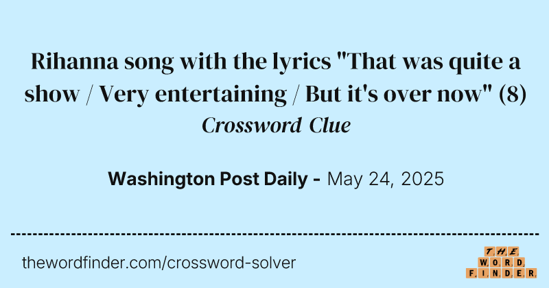 Rihanna song with the lyrics "That was quite a show / Very entertaining / But it's over now" crossword clue image