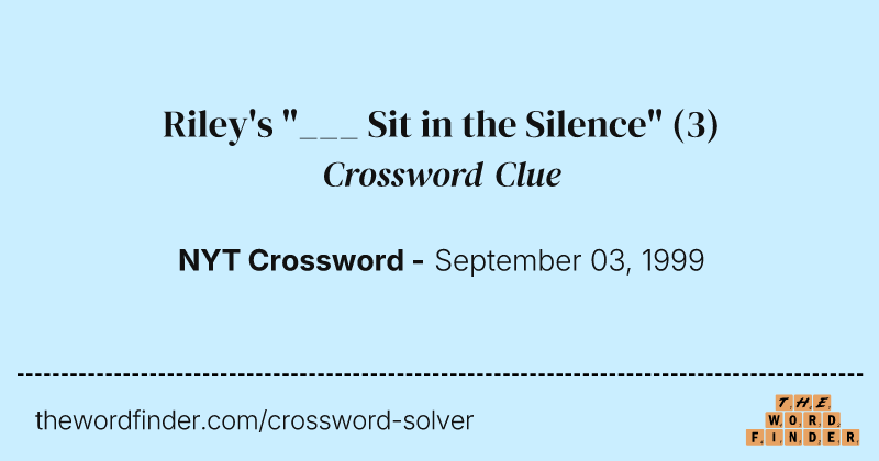 Riley's "___ Sit in the Silence" crossword clue image