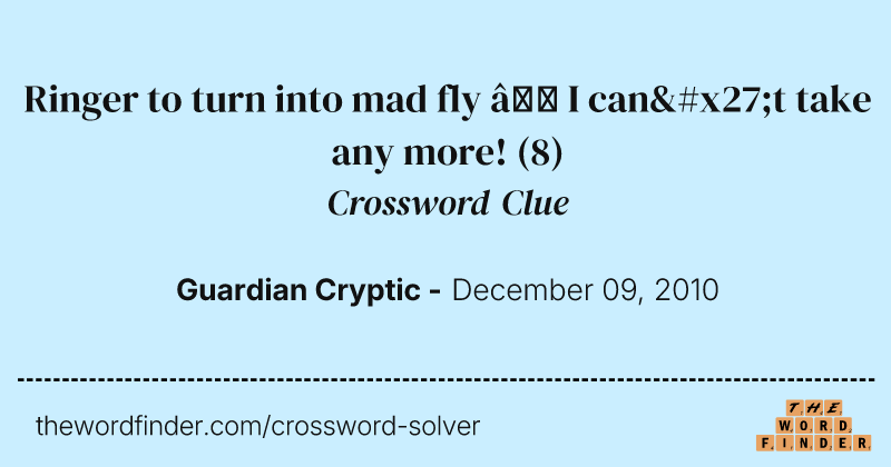 Ringer to turn into mad fly — I can't take any more! crossword clue image