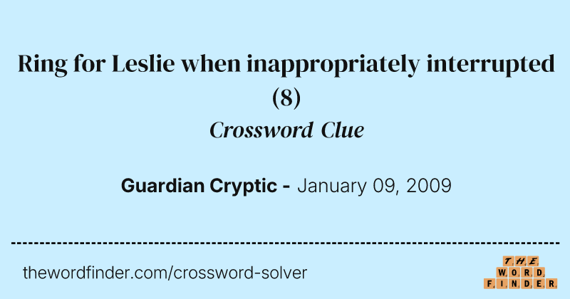 Ring for Leslie when inappropriately interrupted crossword clue image