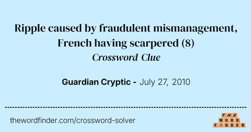 Ripple caused by fraudulent mismanagement, French having scarpered crossword clue image