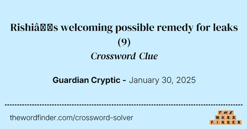 Rishi’s welcoming possible remedy for leaks crossword clue image