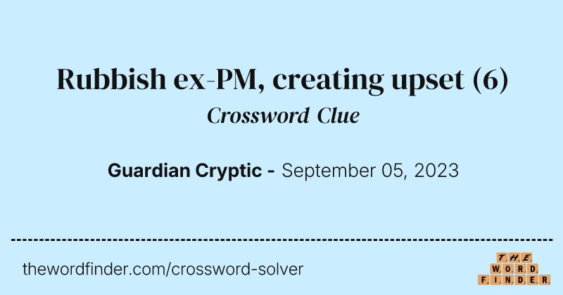 Rubbish ex-PM, creating upset crossword clue image