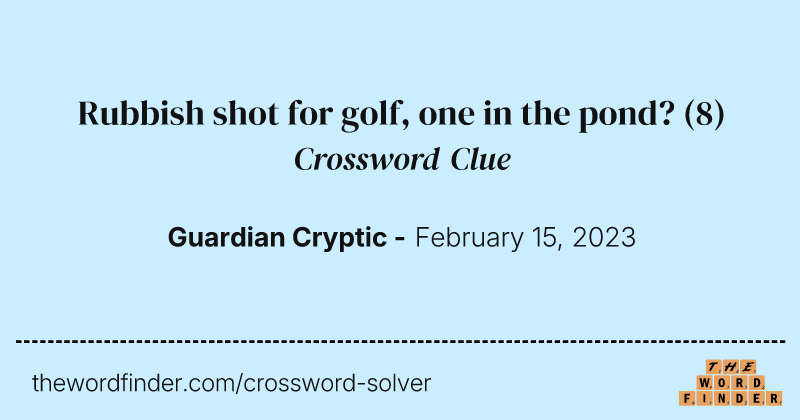Rubbish shot for golf, one in the pond? crossword clue image