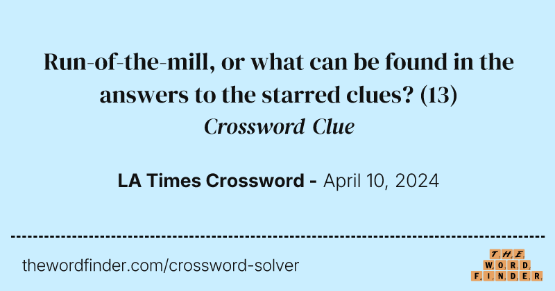 Run-of-the-mill, or what can be found in the answers to the starred clues? crossword clue image