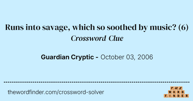 Runs into savage, which so soothed by music? crossword clue image
