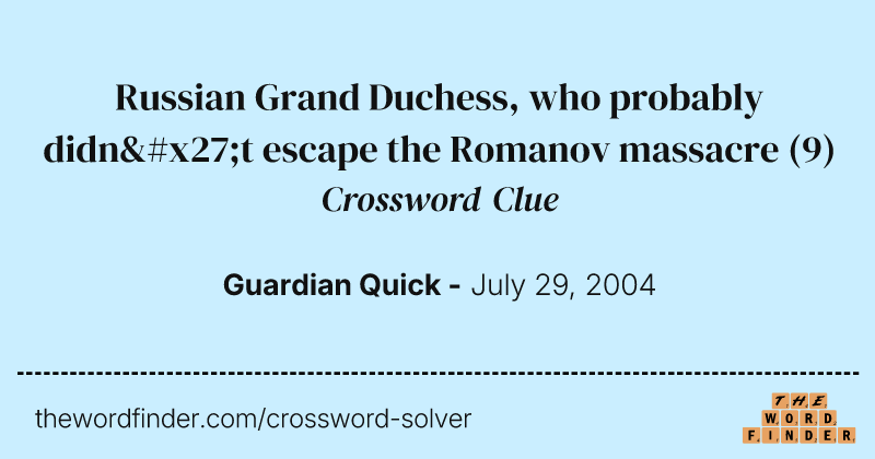 Russian Grand Duchess, who probably didn't escape the Romanov massacre crossword clue image