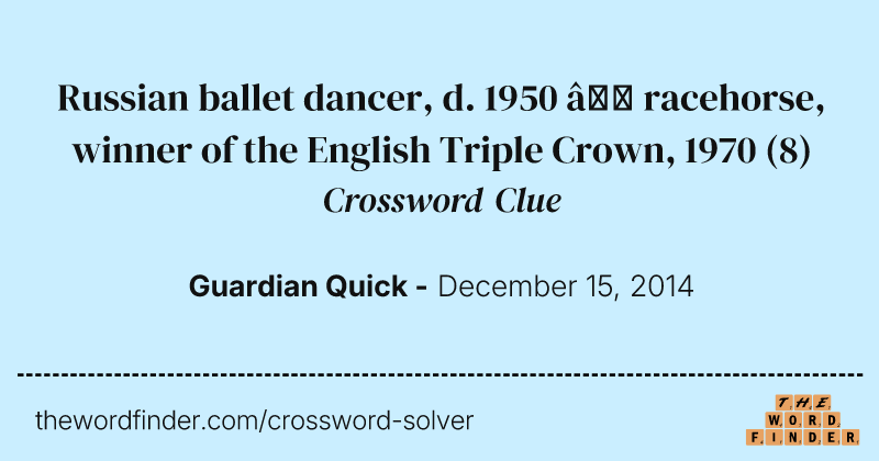 Russian ballet dancer, d. 1950 — racehorse, winner of the English Triple Crown, 1970 crossword clue image