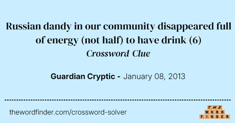 Russian dandy in our community disappeared full of energy (not half) to have drink crossword clue image